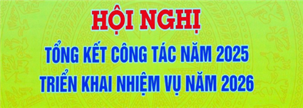 Hội nghị tổng kết công tác năm 2025 và triển khai nhiệm vụ năm 2026